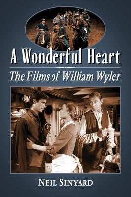 Wonderful Heart: The Films of William Wyler by Sinyard, Neil