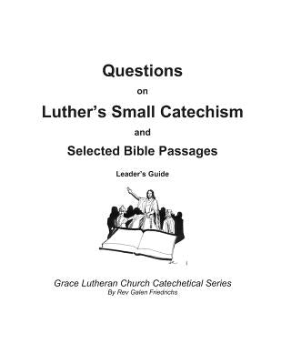Questions on Luther's Small Catechism and Selected Bible Passages: Leader's Guide by Friedrichs, Galen