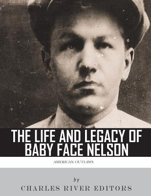 American Outlaws: The Life and Legacy of Baby Face Nelson by Charles River Editors