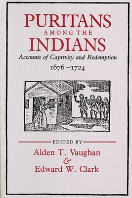 Puritans Among the Indians: Accounts of Captivity and Redemption, 1676-1724 by Vaughn, Alden T.