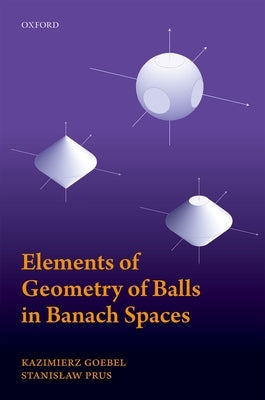 Elements of Geometry of Balls in Banach Spaces by Goebel, Kazimierz