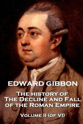 Edward Gibbon - The History of the Decline and Fall of the Roman Empire - The History of the Decline and Fall of the Roman Empire - Volume II (of VI) by Gibbon, Edward