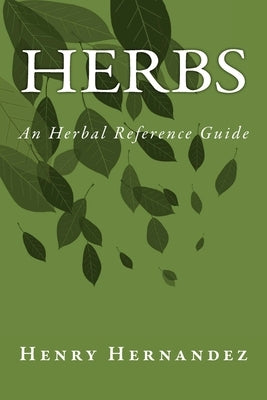 Herbs: An Herbal Reference Guide by Hernandez, Henry