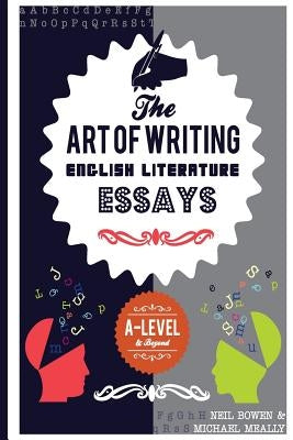 The Art of Writing English Literature Essays: For A-level and beyond by Bowen, Neil