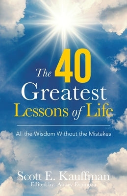 The 40 Greatest Lessons of Life: All the Wisdom, with the Mistakes by Kauffman, Scott E.