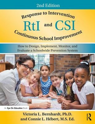 Response to Intervention and Continuous School Improvement: How to Design, Implement, Monitor, and Evaluate a Schoolwide Prevention System by Bernhardt, Victoria L.