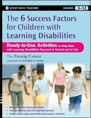 The 6 Success Factors for Children with Learning Disabilities: Ready-To-Use Activities to Help Kids with LD Succeed in School and in Life by Frostig Center