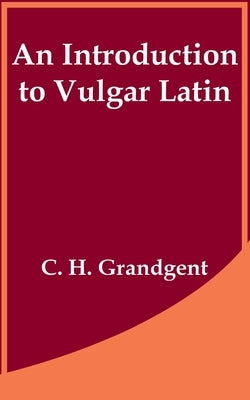 An Introduction to Vulgar Latin by Grandgent, C. H.