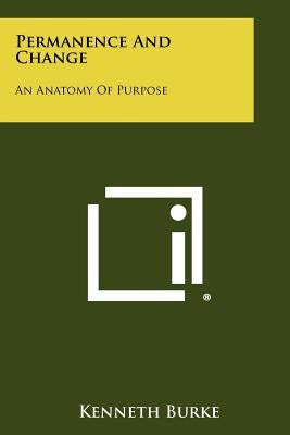 Permanence And Change: An Anatomy Of Purpose by Burke, Kenneth