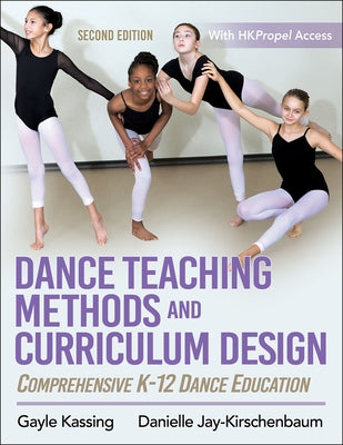 Dance Teaching Methods and Curriculum Design: Comprehensive K-12 Dance Education by Kassing, Gayle