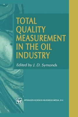 Total Quality Measurement in the Oil Industry by Symonds, J. D.