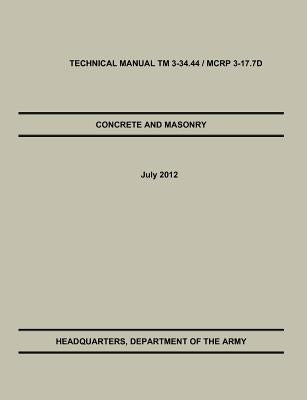 Concrete and Masonry: The Official U.S. Army / Marine Corps Technical Manual TM 3-34.44 / McRp 3-17.7d by U. S. Army Training &. Doctrine Command