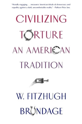 Civilizing Torture: An American Tradition by Brundage, W. Fitzhugh