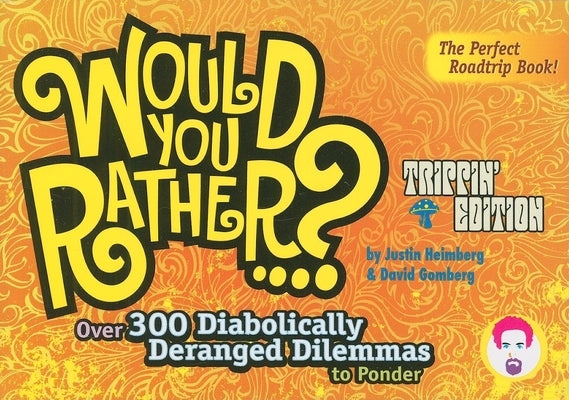 Would You Rather...?: Trippin' Edition: Over 300 Diabolically Deranged Dilemmas to Ponder by Heimberg, Justin