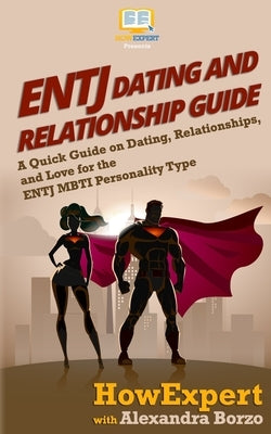 ENTJ Dating and Relationships Guide: A Quick Guide on Dating, Relationships, and Love for the ENTJ MBTI Personality Type by Borzo, Alexandra
