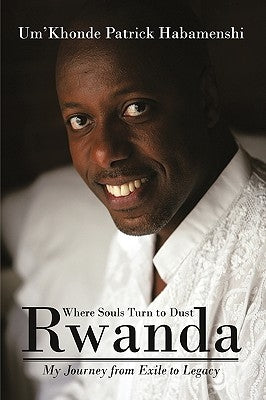 Rwanda, Where Souls Turn to Dust: My Journey from Exile to Legacy by Habamenshi, Um'khonde Patrick