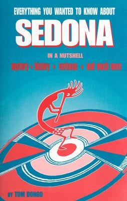 Everything You Wanted to Know about Sedona in a Nutshell by Dongo, Tom