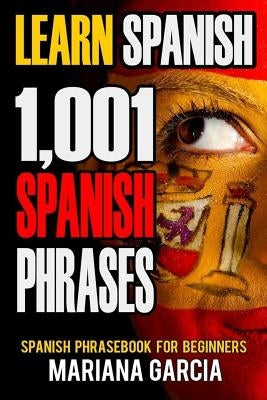 Learn Spanish: 1,001 Spanish Phrases, Spanish Phrasebook for Beginners by Garcia, Marina