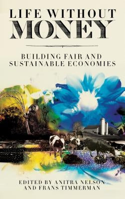 Life Without Money: Building Fair and Sustainable Economies by Nelson, Anitra