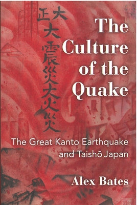 The Culture of the Quake: The Great Kanto Earthquake and Taisho Japanvolume 78 by Bates, Alex