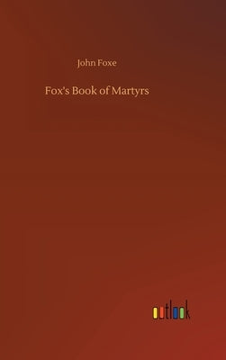 Fox's Book of Martyrs by Foxe, John