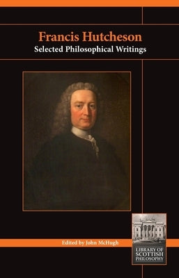Francis Hutcheson: Selected Philosophical Writings by McHugh, John