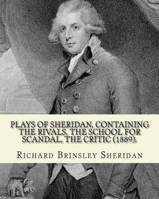 Plays of Sheridan, containing The rivals, The school for scandal, The critic (1889). By: Richard Brinsley Sheridan: Richard Brinsley Butler Sheridan ( by Sheridan, Richard Brinsley