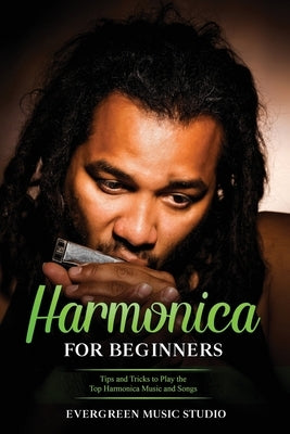 Harmonica for Beginners: Tips and Tricks to Play the Top Harmonica Music and Songs by Music Studio, Evergreen