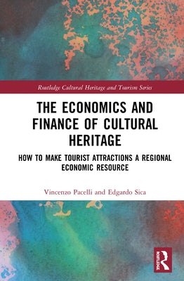 The Economics and Finance of Cultural Heritage: How to Make Tourist Attractions a Regional Economic Resource by Pacelli, Vincenzo