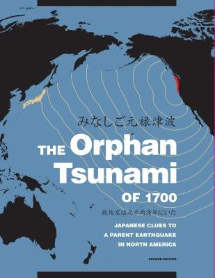 The Orphan Tsunami of 1700: Japanese Clues to a Parent Earthquake in North America by Atwater, Brian F.