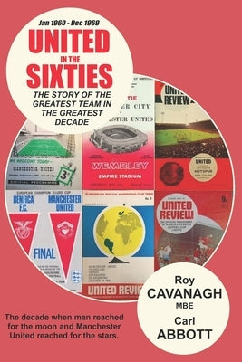 United in the Sixties: The story of the greatest team in their greatest decade. by Abbott, Carl