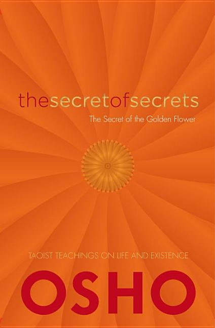 The Secret of Secrets: On the Secret of the Golden Flower: Taoist Teachings on Life and Existence by Osho