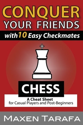Chess: Conquer your Friends with 10 Easy Checkmates: Chess Strategy for Casual Players and Post-Beginners by Tarafa, Maxen