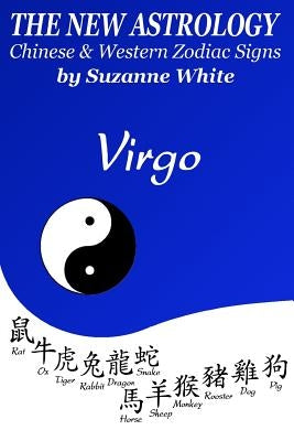 The New Astrology Virgo Chinese and Western Zodiac Signs: The New Astrology by Sun Signs by White, Suzanne