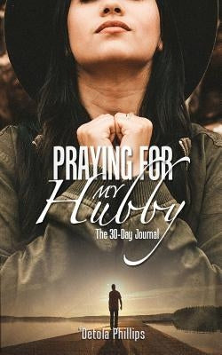 Praying For My Hubby: The 30-day Journal by Phillips, 'detola