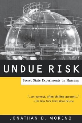 Undue Risk: Secret State Experiments on Humans by Moreno, Jonathan D.