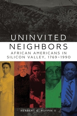 Uninvited Neighbors: African Americans in Silicon Valley, 1769-1990volume 7 by Ruffin, Herbert G.
