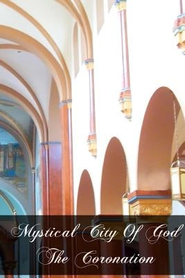 Mystical City Of God The Coronation by Agreda, Mary of