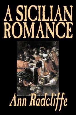 A Sicilian Romance by Ann Radcliffe, Fiction, Literary, Romance, Gothic, Historical by Radcliffe, Ann Ward