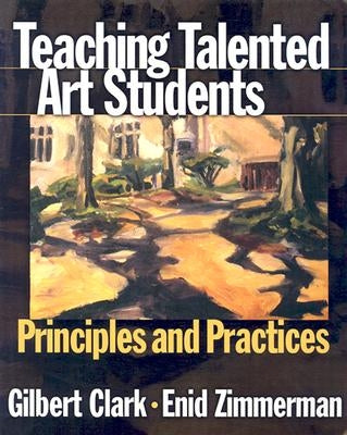 Teaching Talented Art Students: Principles and Practices by Clark, Gilbert