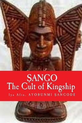 Sango: The Cult of KINGSHIP by Sangode, Iya Afin Ayobunmi