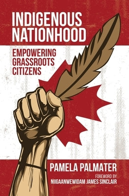 Indigenous Nationhood: Empowering Grassroots Citizens by Palmater, Pamela