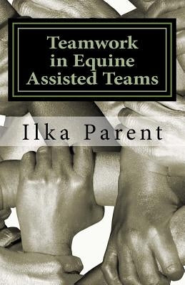 Teamwork in Equine Assisted Teams by Parent, Ilka B.