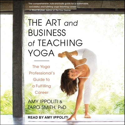 The Art and Business of Teaching Yoga: The Yoga Professional's Guide to a Fulfilling Career by Ippoliti, Amy