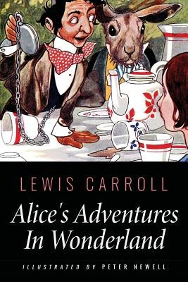 Alice's Adventures In Wonderland: Illustrated by Peter Newell by Newell, Peter