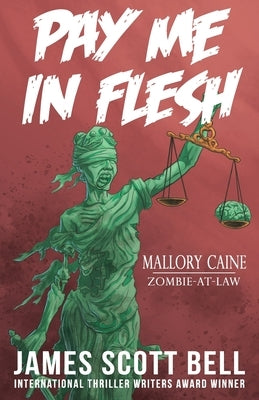 Pay Me In Flesh: Mallory Caine, Zombie-At-Law Thriller #1 by Bell, James Scott