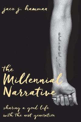 The Millennial Narrative: Sharing a Good Life with the Next Generation by Hamman, Jaco J.
