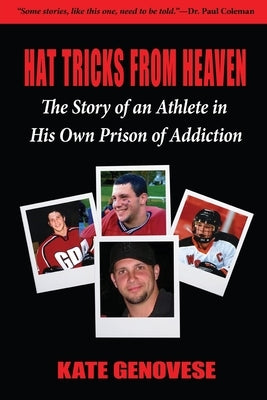 Hat Tricks From Heaven: The Story of an Athlete in His Own Prison of Addiction by Genovese, Kate