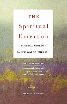 The Spiritual Emerson: Essential Writings by Emerson, Ralph Waldo