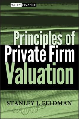 Principles of Private Firm Valuation by Feldman, Stanley J.